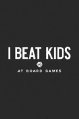 I BEAT KIDS at board games: I BEAT KIDS at board games, Board Game Night Dark Humor Premium  Journal/Notebook Blank Lined Ruled 6x9 100 Pages