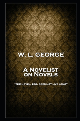 W. L. George - A Novelist on Novels: 'The novel... 1787804569 Book Cover