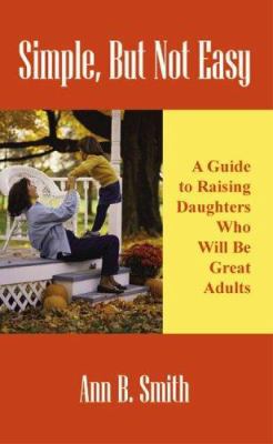 Simple, But Not Easy: A Guide to Raising Daught... 1598003003 Book Cover