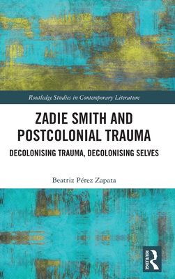 Zadie Smith and Postcolonial Trauma: Decolonisi... 0367460696 Book Cover