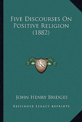 Five Discourses On Positive Religion (1882) 1166946231 Book Cover