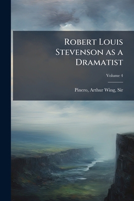 Robert Louis Stevenson as a Dramatist; Volume 4 1172200114 Book Cover