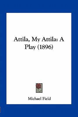 Attila, My Attila: A Play (1896) 1163962503 Book Cover