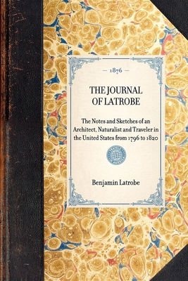The Journal of Latrobe. Being the Notes and Ske... 1429004290 Book Cover