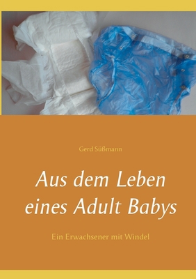 Aus dem Leben eines Adult Babys: Ein Erwachsene... [German] 3751921389 Book Cover