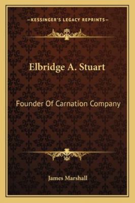 Elbridge A. Stuart: Founder Of Carnation Company 1163141275 Book Cover