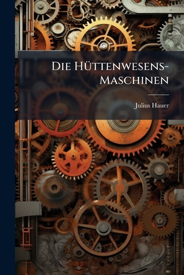 Die Hüttenwesens-Maschinen [German] 1142347818 Book Cover