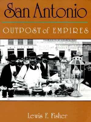 San Antonio: Outpost of Empires 0965150747 Book Cover