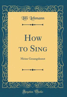 How to Sing: Meine Gesangskunst (Classic Reprint) 0265927307 Book Cover
