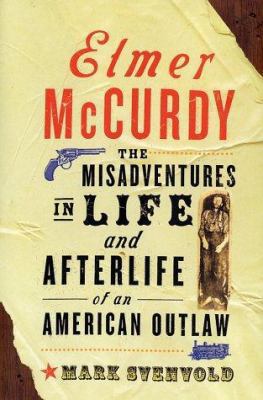 Elmer McCurdy: The Life and Afterlife of an Ame... 046508348X Book Cover