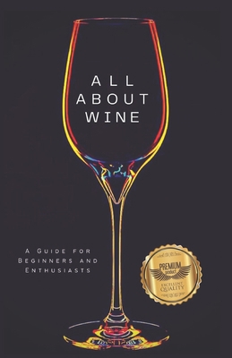 All about wine: A Guide for Beginners and Enthu... B0C9SDM5DC Book Cover