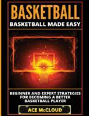 Basketball: Basketball Made Easy: Beginner and ... 164048258X Book Cover