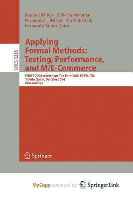 Applying Formal Methods: Testing, Performance, and M/E-Commerce : FORTE 2004 Workshops The FormEMC, EPEW, ITM, Toledo, Spain, October 1-2, 2004 3540231692 Book Cover