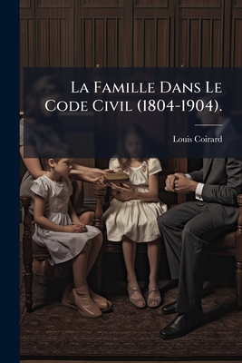 La Famille Dans Le Code Civil (1804-1904). [French] 1142311414 Book Cover