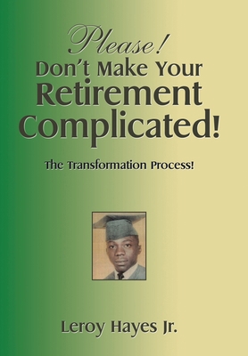 Please! Don't Make Your Retirement Complicated!... 1514422670 Book Cover