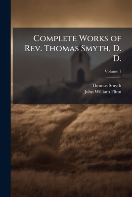 Complete Works of Rev. Thomas Smyth, D. D. 1023978792 Book Cover