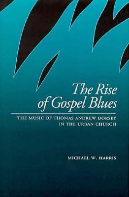 The Rise of Gospel Blues: The Music of Thomas A... 0195063767 Book Cover