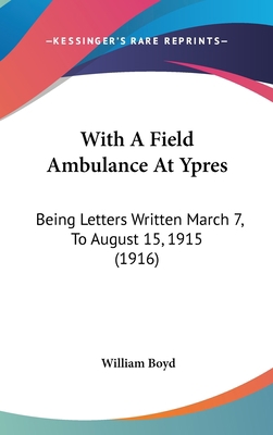 With A Field Ambulance At Ypres: Being Letters ... 1437423434 Book Cover