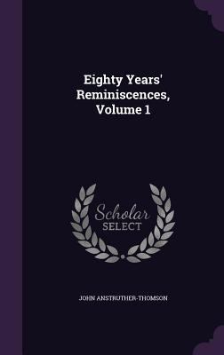 Eighty Years' Reminiscences, Volume 1 1357564120 Book Cover