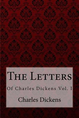 The Letters of Charles Dickens VOL. I Charles D... 1981615113 Book Cover