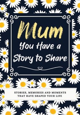 Mum, You Have a Story to Share: Stories, Memori... 1922664642 Book Cover