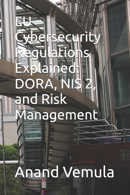 EU Cybersecurity Regulations Explained: DORA, N... B0D4KH1WTB Book Cover