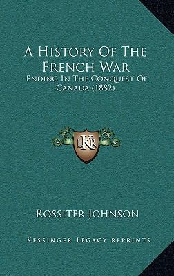 A History of the French War: Ending in the Conq... 1164395114 Book Cover