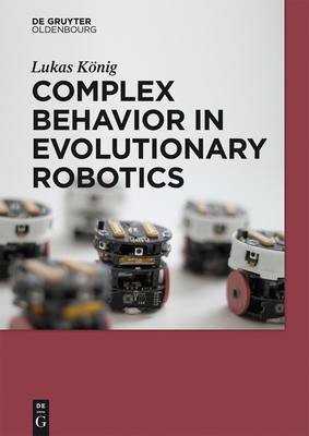 Complex Behavior in Evolutionary Robotics 3110408546 Book Cover