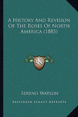 A History And Revision Of The Roses Of North Am... 1165885425 Book Cover