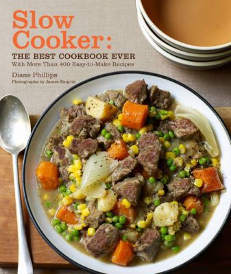 Slow Cooker : The Best Cookbook Ever with More Than 400 Easy-to-Make Recipes