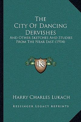 The City Of Dancing Dervishes: And Other Sketch... 116579103X Book Cover