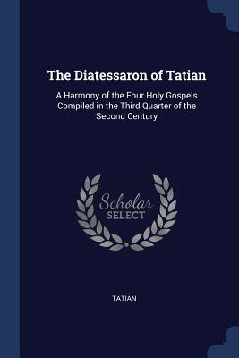 The Diatessaron of Tatian: A Harmony of the Fou... 1296789586 Book Cover