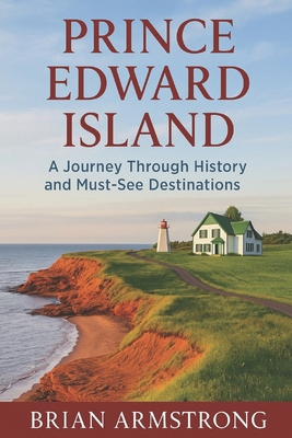 Prince Edward Island: A Journey Through History... B0FJ9CQFZB Book Cover