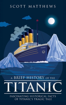 A Brief History of the Titanic - Fascinating Hi... 192316807X Book Cover