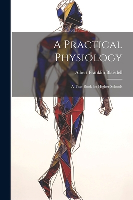 A Practical Physiology; A Text-Book for Higher ... 1021419443 Book Cover