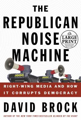 The Republican Noise Machine: Right Wing Media ... [Large Print] 0375433082 Book Cover