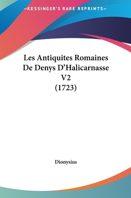 Les Antiquites Romaines de Denys D'Halicarnasse... [French] 1161997105 Book Cover