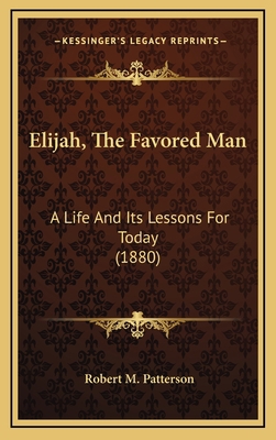 Elijah, the Favored Man: A Life and Its Lessons... 1164274015 Book Cover