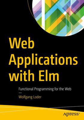 Web Applications with ELM: Functional Programmi... 1484226097 Book Cover