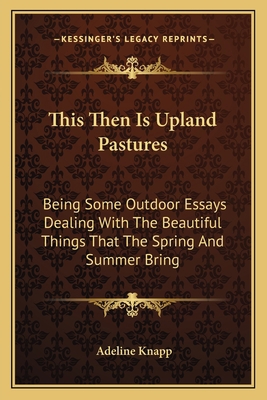 This Then Is Upland Pastures: Being Some Outdoo... 1163703702 Book Cover