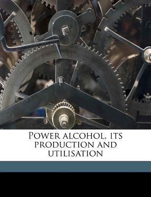 Power Alcohol, Its Production and Utilisation 1171488092 Book Cover