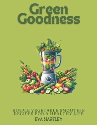 Green Goodness: Simple Vegetable Smoothie Recip... B0DD76WDGR Book Cover