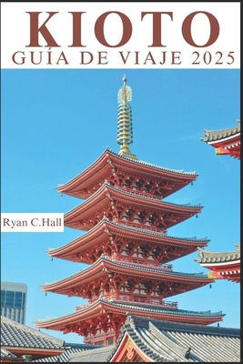 Kioto Guía de Viaje 2025: Explore las principal... [Spanish] B0DXQHT2Z5 Book Cover