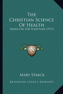 The Christian Science Of Health: Based On The S... 1166933865 Book Cover