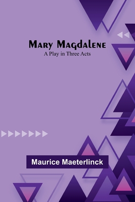 Mary Magdalene: A Play in Three Acts 9356908850 Book Cover