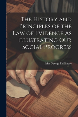 The History and Principles of the Law of Eviden... 1022502239 Book Cover