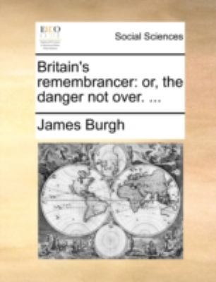 Britain's Remembrancer: Or, the Danger Not Over... 1170527450 Book Cover