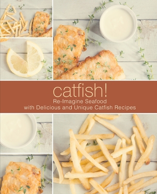 Catfish!: Re-Imagine Seafood with Delicious and... 1721174893 Book Cover