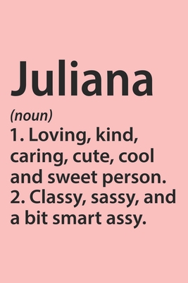 Juliana Definition Personalized Name Funny Notebook Gift , Girl Names, Personalized Juliana Name Gift Idea Notebook: Lined Notebook / Journal Gift, ... Juliana, Gift Idea for Juliana, Cute, Funny,