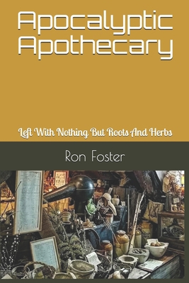 Apocalyptic Apothecary: Left With Nothing But R... 1694523012 Book Cover